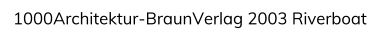 1000Architektur-BraunVerlag 2003 Riverboat