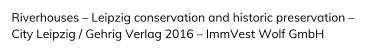 Riverhouses  Leipzig conservation and historic preservation   City Leipzig / Gehrig Verlag 2016  ImmVest Wolf GmbH