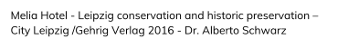Melia Hotel - Leipzig conservation and historic preservation   City Leipzig /Gehrig Verlag 2016 - Dr. Alberto Schwarz